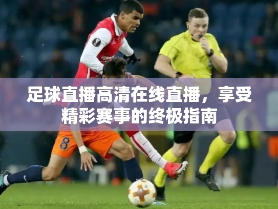 足球直播高清在线直播，享受精彩赛事的终极指南