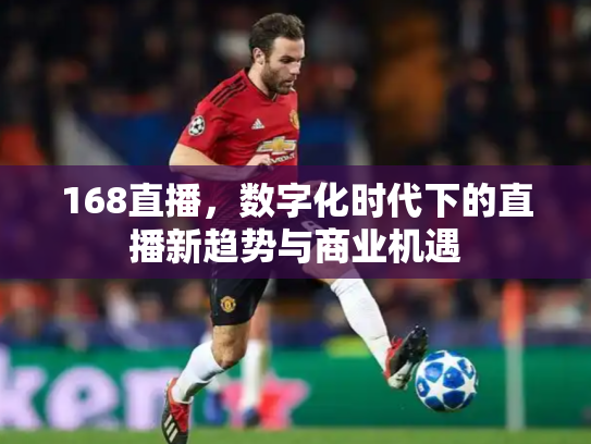 168直播，数字化时代下的直播新趋势与商业机遇
