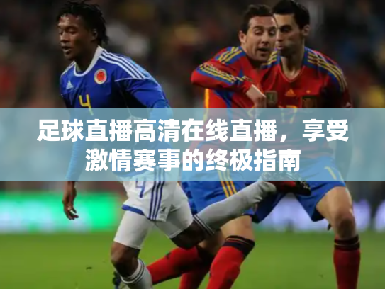 足球直播高清在线直播，享受激情赛事的终极指南