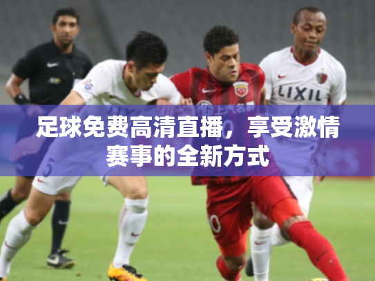 足球免费高清直播，享受激情赛事的全新方式