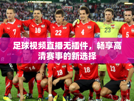 足球视频直播无插件，畅享高清赛事的新选择