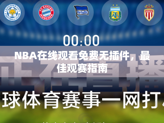 NBA在线观看免费无插件，最佳观赛指南