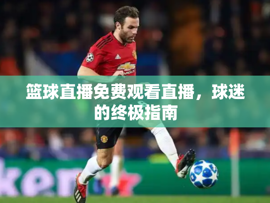 篮球直播免费观看直播，球迷的终极指南