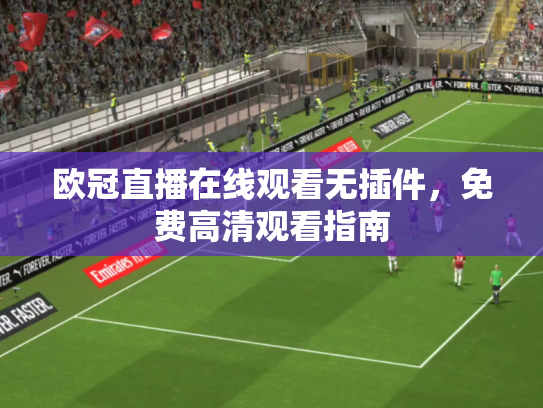 欧冠直播在线观看无插件，免费高清观看指南