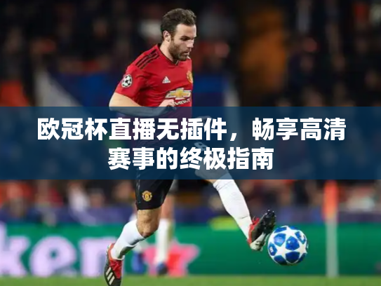 欧冠杯直播无插件，畅享高清赛事的终极指南