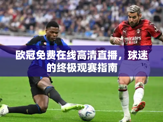 欧冠免费在线高清直播，球迷的终极观赛指南