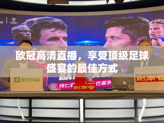 欧冠高清直播，享受顶级足球盛宴的最佳方式