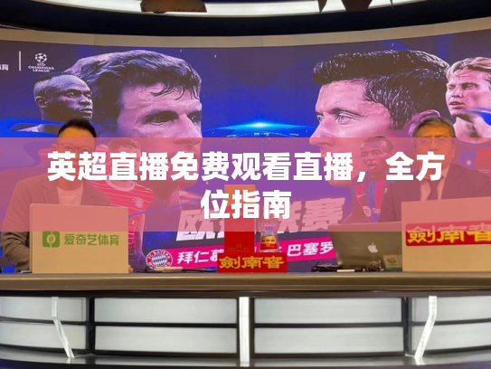 英超直播免费观看直播，全方位指南