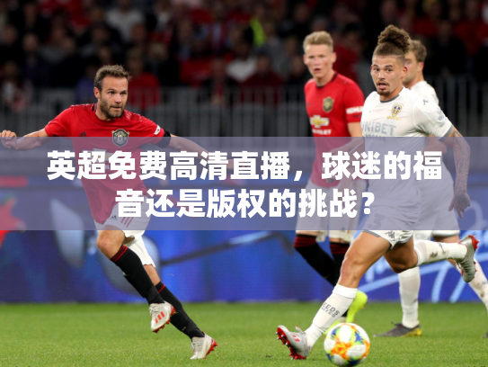 英超免费高清直播，球迷的福音还是版权的挑战？