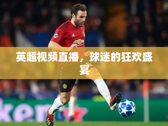 英超视频直播，球迷的狂欢盛宴