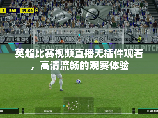 英超比赛视频直播无插件观看，高清流畅的观赛体验