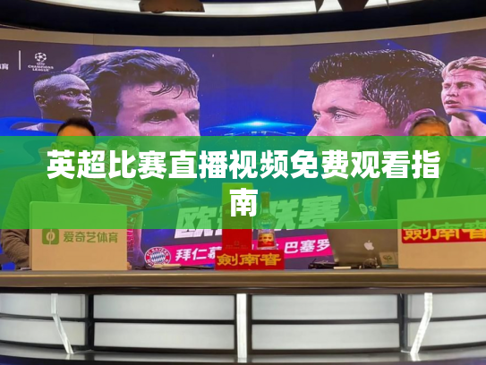 英超比赛直播视频免费观看指南