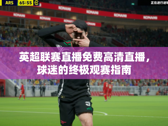 英超联赛直播免费高清直播，球迷的终极观赛指南