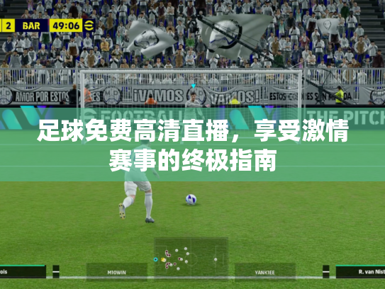 足球免费高清直播，享受激情赛事的终极指南