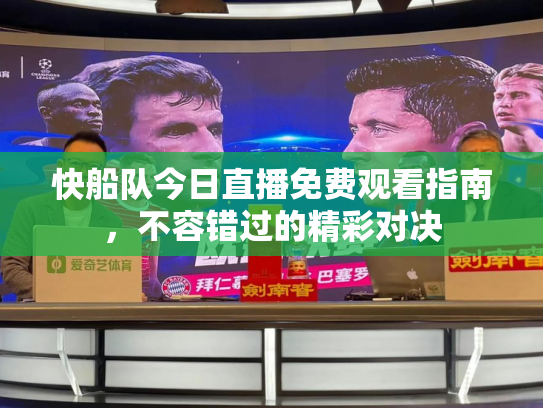 快船队今日直播免费观看指南，不容错过的精彩对决