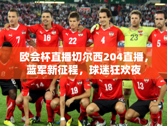 欧会杯直播切尔西204直播，蓝军新征程，球迷狂欢夜