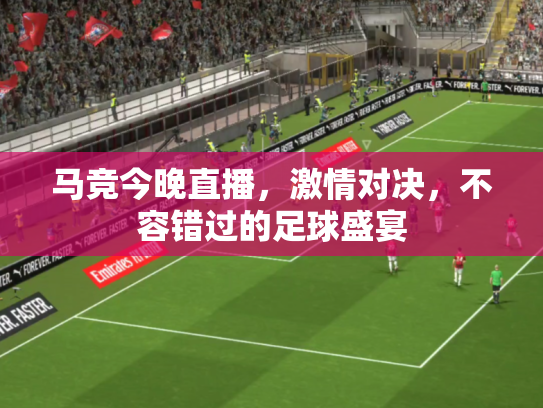 马竞今晚直播，激情对决，不容错过的足球盛宴