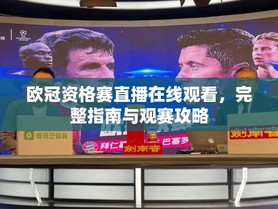 欧冠资格赛直播在线观看，完整指南与观赛攻略