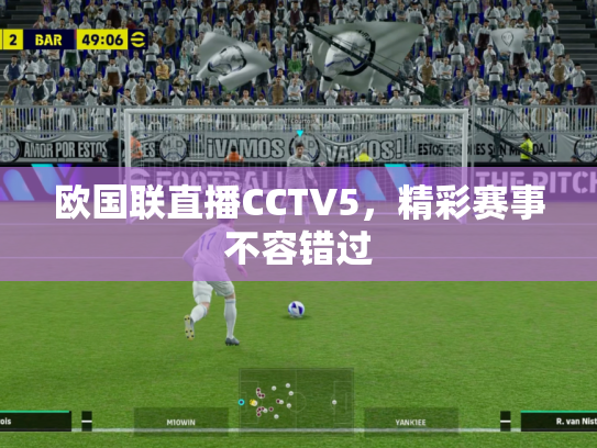 欧国联直播CCTV5，精彩赛事不容错过