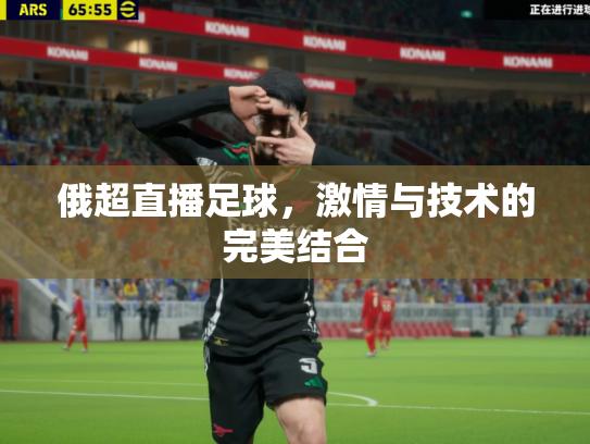俄超直播足球，激情与技术的完美结合