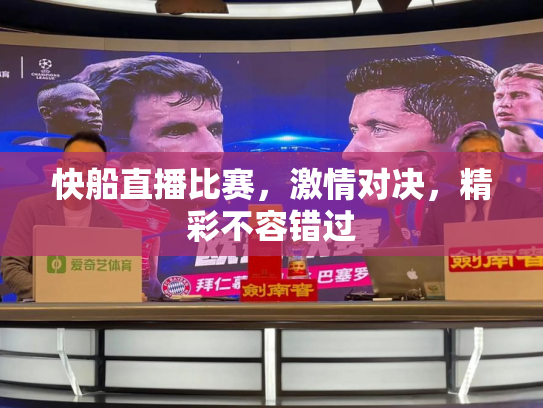 快船直播比赛，激情对决，精彩不容错过