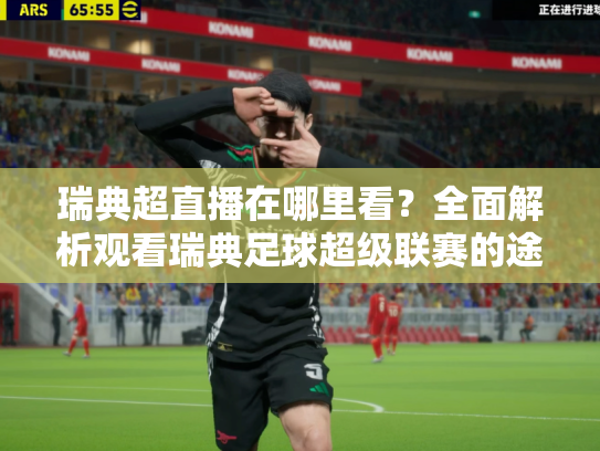 瑞典超直播在哪里看？全面解析观看瑞典足球超级联赛的途径