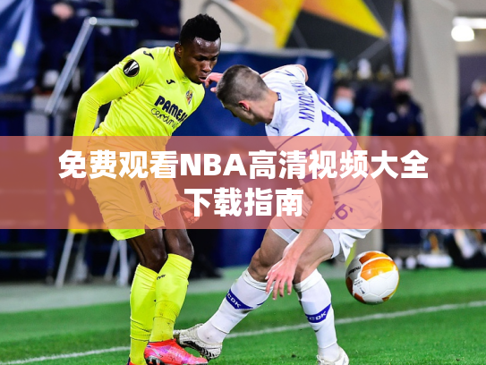 免费观看NBA高清视频大全下载指南