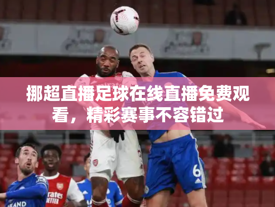 挪超直播足球在线直播免费观看，精彩赛事不容错过