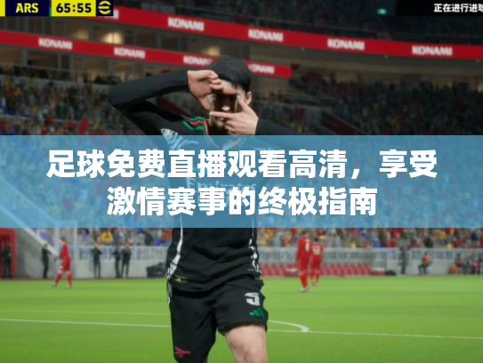 足球免费直播观看高清，享受激情赛事的终极指南