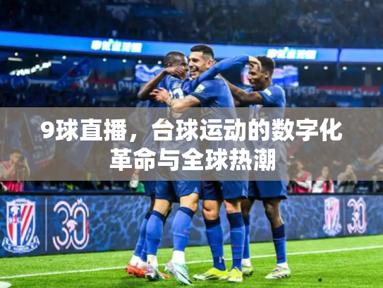 9球直播，台球运动的数字化革命与全球热潮