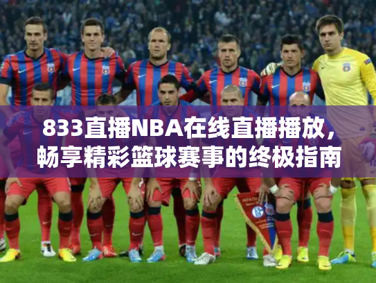 833直播NBA在线直播播放，畅享精彩篮球赛事的终极指南