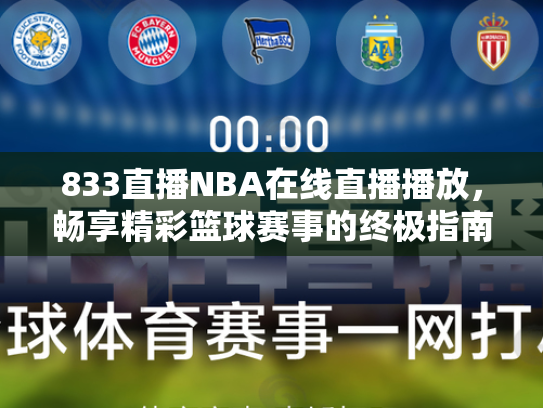 833直播NBA在线直播播放，畅享精彩篮球赛事的终极指南