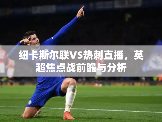 纽卡斯尔联VS热刺直播，英超焦点战前瞻与分析
