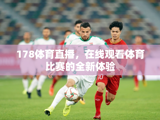 178体育直播，在线观看体育比赛的全新体验