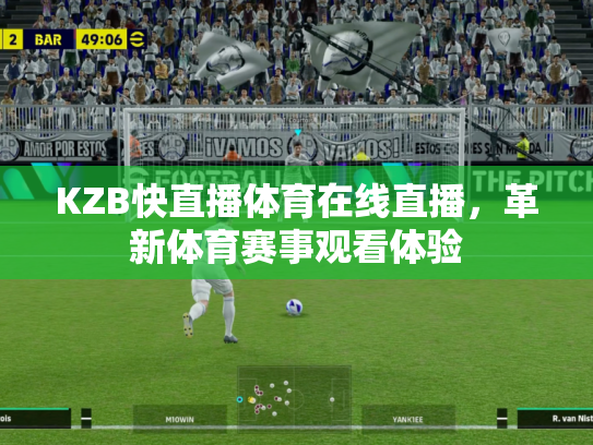 KZB快直播体育在线直播，革新体育赛事观看体验