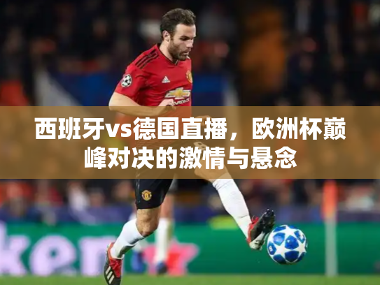 西班牙vs德国直播，欧洲杯巅峰对决的激情与悬念