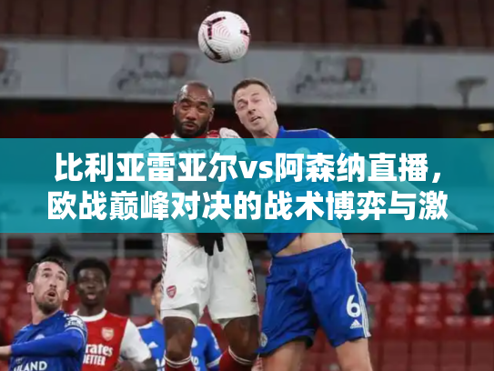 比利亚雷亚尔vs阿森纳直播，欧战巅峰对决的战术博弈与激情碰撞