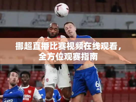 挪超直播比赛视频在线观看，全方位观赛指南