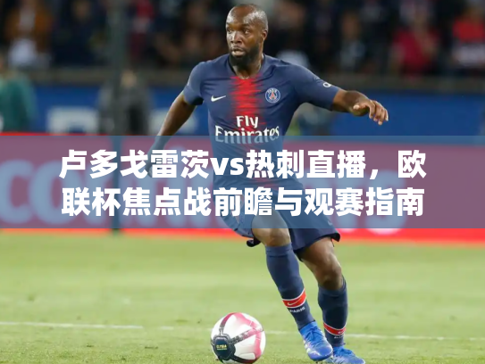 卢多戈雷茨vs热刺直播，欧联杯焦点战前瞻与观赛指南