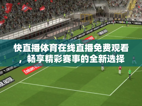 快直播体育在线直播免费观看，畅享精彩赛事的全新选择