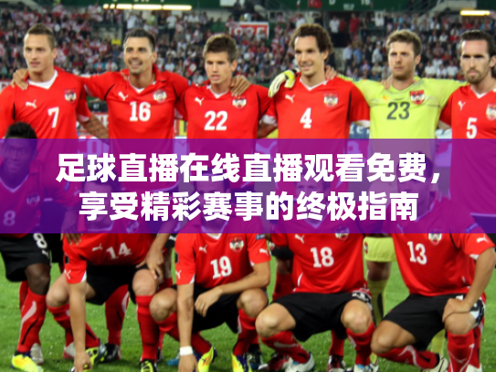 足球直播在线直播观看免费，享受精彩赛事的终极指南