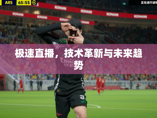 极速直播，技术革新与未来趋势