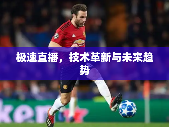 极速直播，技术革新与未来趋势