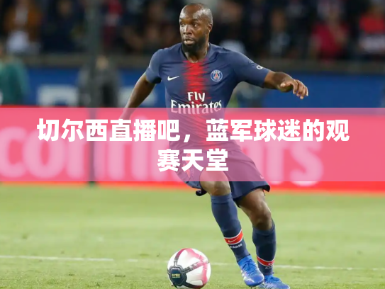 切尔西直播吧，蓝军球迷的观赛天堂