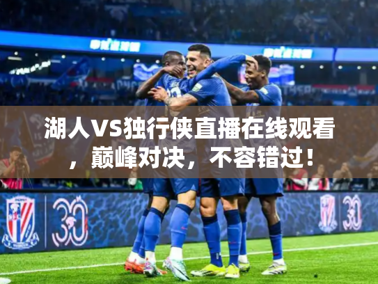 湖人VS独行侠直播在线观看，巅峰对决，不容错过！