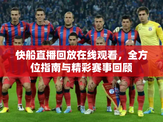 快船直播回放在线观看，全方位指南与精彩赛事回顾