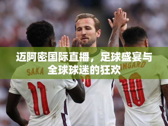 迈阿密国际直播，足球盛宴与全球球迷的狂欢