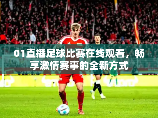 01直播足球比赛在线观看，畅享激情赛事的全新方式