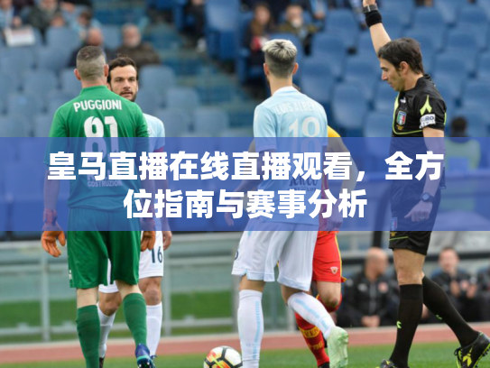 皇马直播在线直播观看，全方位指南与赛事分析