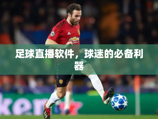 足球直播软件，球迷的必备利器
